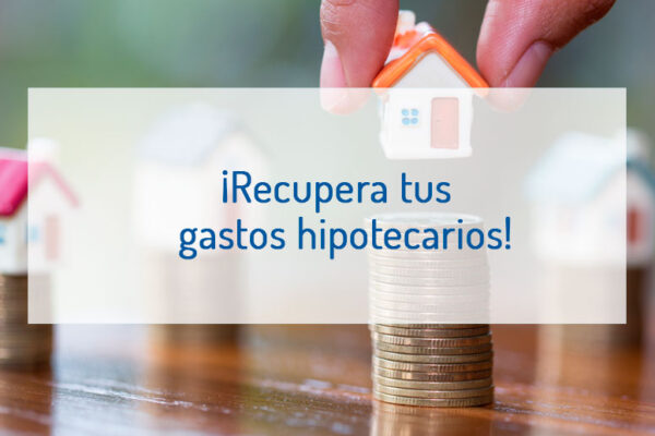 ¿QUIERES RECUPERAR TUS GASTOS HIPOTECARIOS?