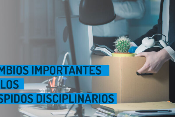 CAMBIOS EN LOS DESPIDOS DISCIPLINARIOS